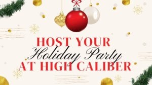 HOST HOLIDAY PARTY AT HIGH CALIBER